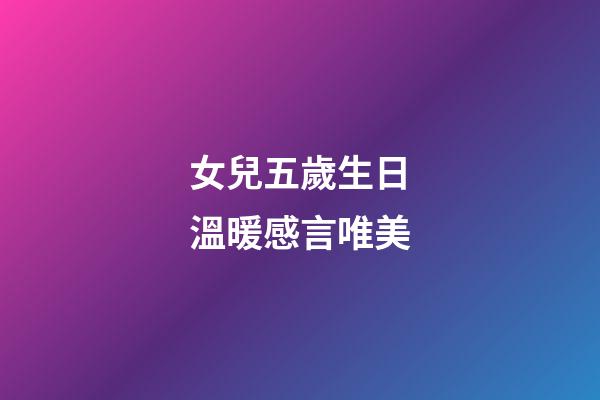 女兒五歲生日溫暖感言唯美