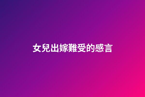 女兒出嫁難受的感言