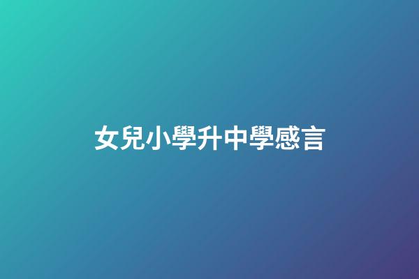 女兒小學升中學感言
