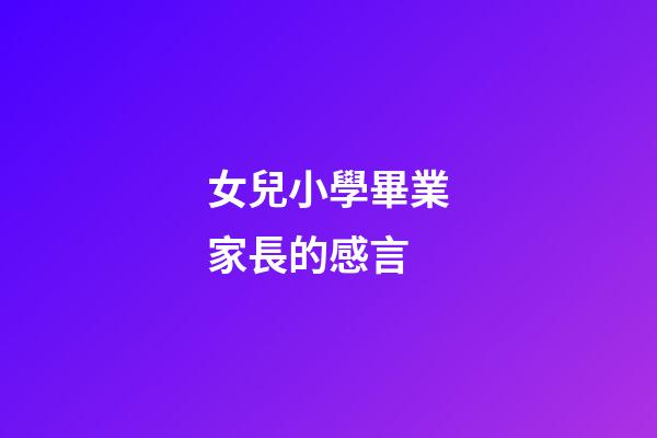 女兒小學畢業家長的感言