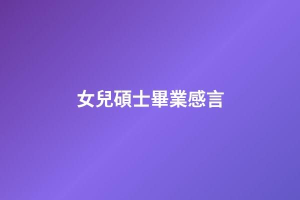 女兒碩士畢業感言