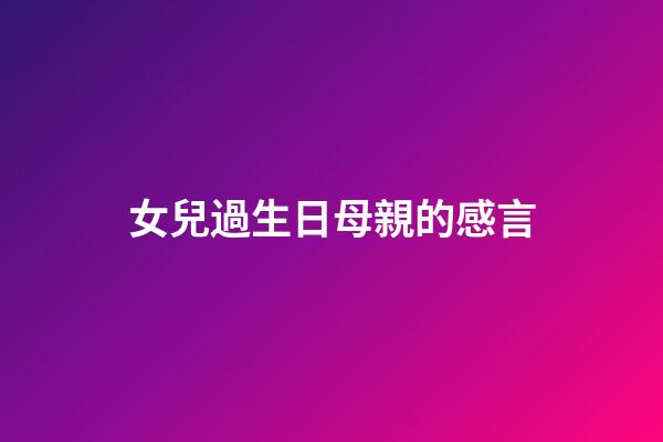 女兒過生日母親的感言