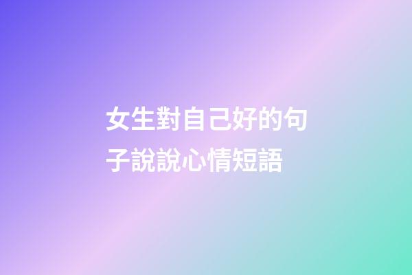 女生對自己好的句子說說心情短語