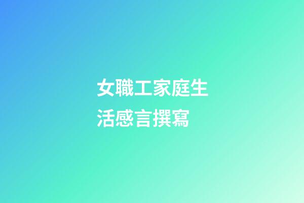 女職工家庭生活感言撰寫