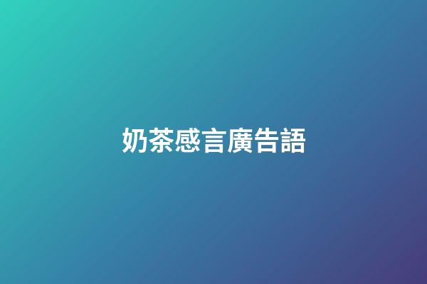 奶茶感言廣告語