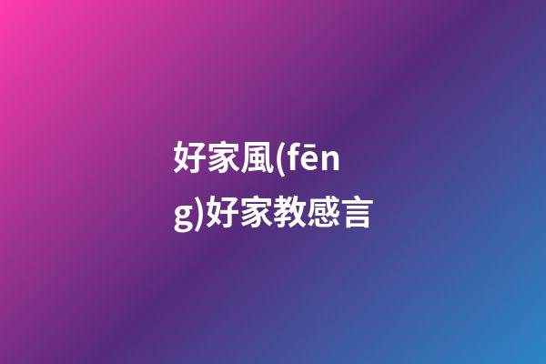 好家風(fēng)好家教感言