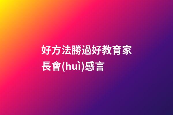 好方法勝過好教育家長會(huì)感言