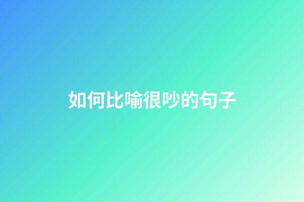 如何比喻很吵的句子