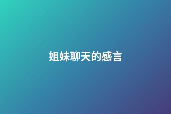 姐妹聊天的感言
