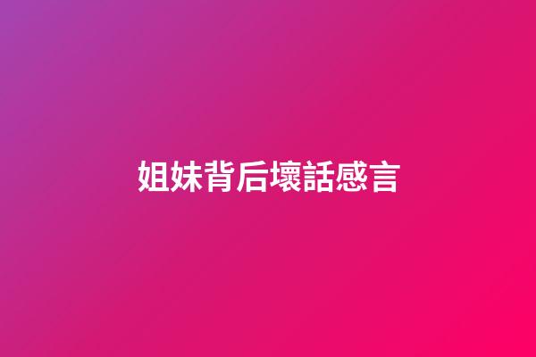 姐妹背后壞話感言