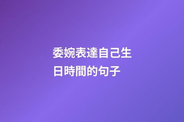 委婉表達自己生日時間的句子