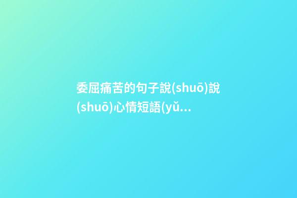 委屈痛苦的句子說(shuō)說(shuō)心情短語(yǔ)