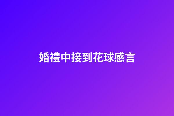 婚禮中接到花球感言