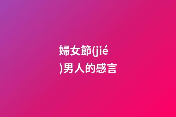 婦女節(jié)男人的感言