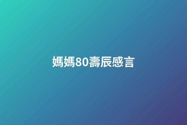 媽媽80壽辰感言