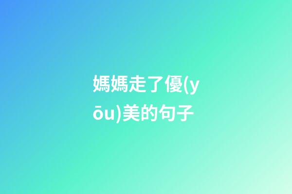媽媽走了優(yōu)美的句子