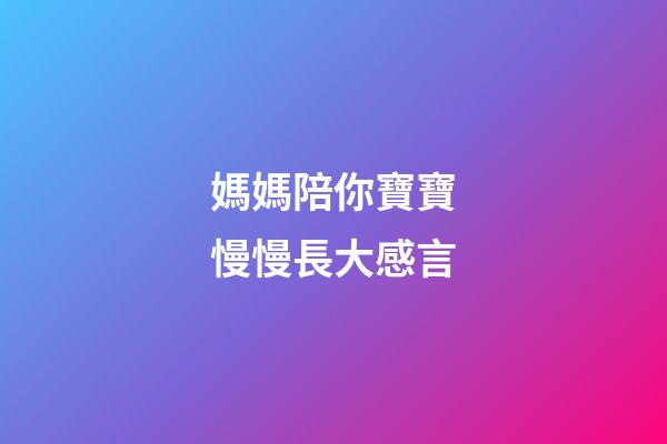 媽媽陪你寶寶慢慢長大感言