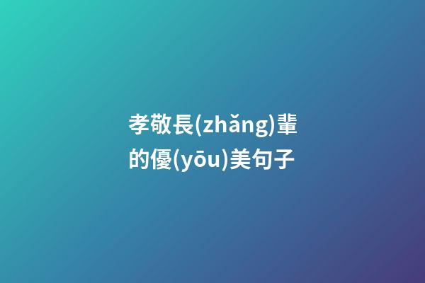 孝敬長(zhǎng)輩的優(yōu)美句子