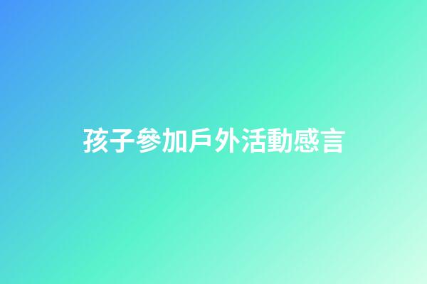 孩子參加戶外活動感言