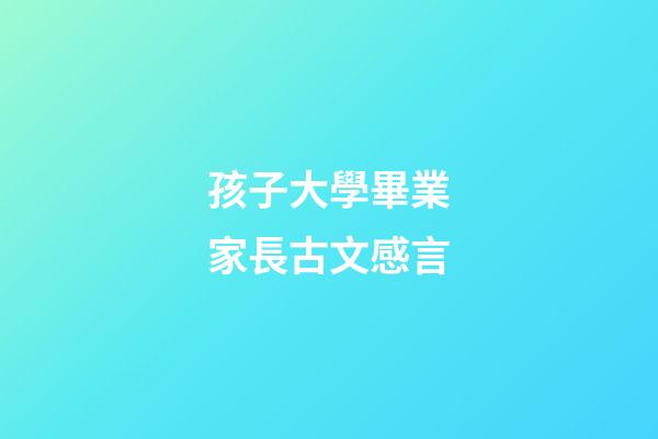 孩子大學畢業家長古文感言