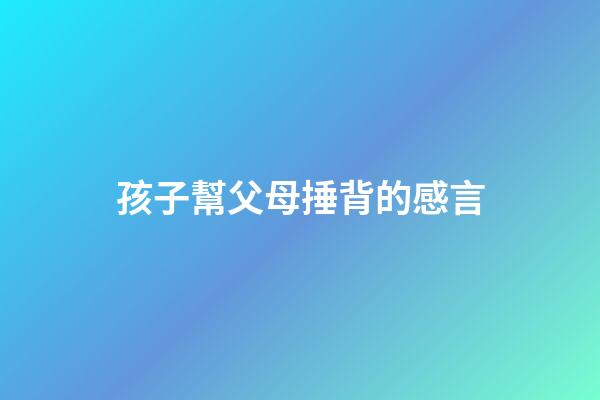 孩子幫父母捶背的感言