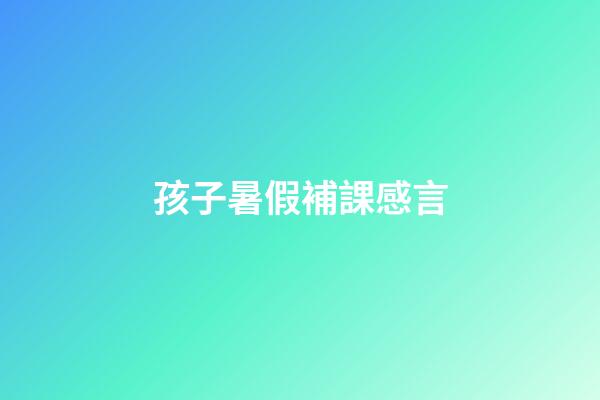 孩子暑假補課感言