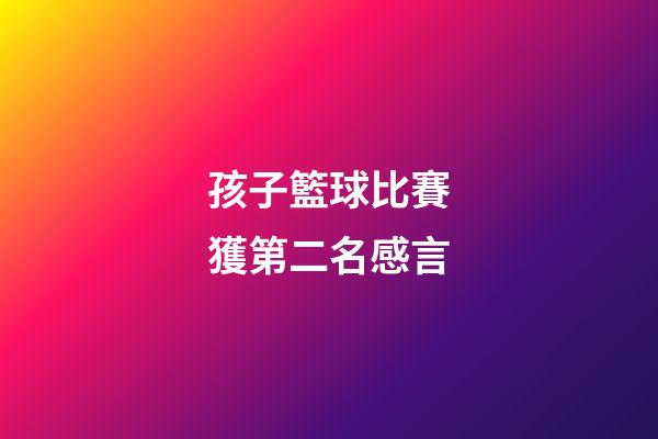 孩子籃球比賽獲第二名感言