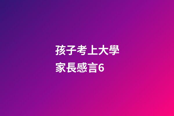 孩子考上大學家長感言6