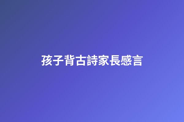 孩子背古詩家長感言