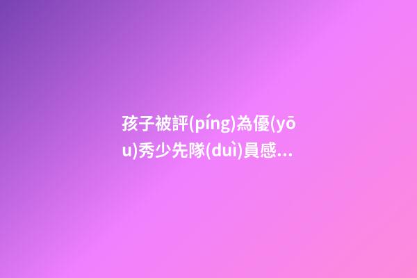 孩子被評(píng)為優(yōu)秀少先隊(duì)員感言