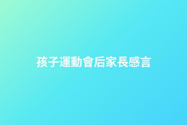 孩子運動會后家長感言