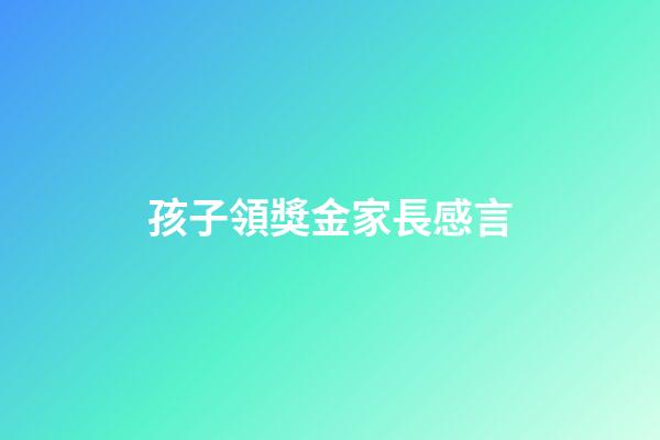 孩子領獎金家長感言