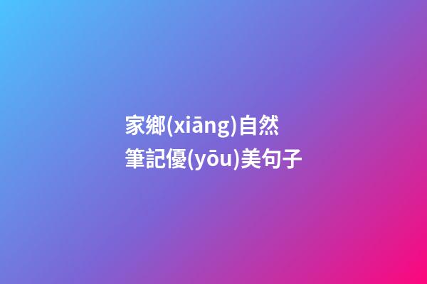 家鄉(xiāng)自然筆記優(yōu)美句子