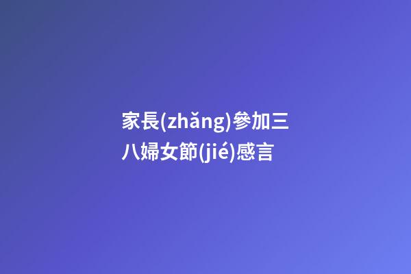 家長(zhǎng)參加三八婦女節(jié)感言