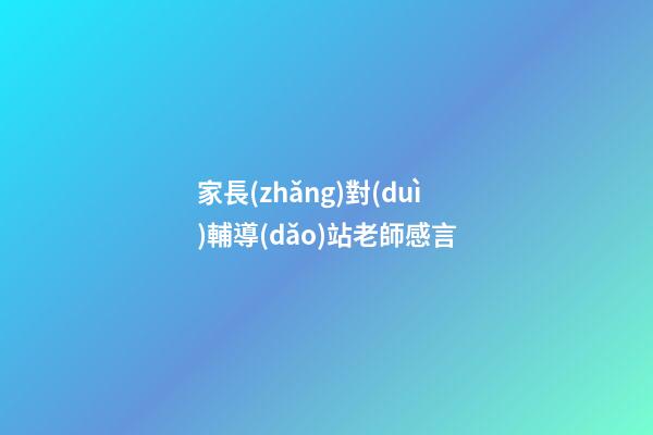 家長(zhǎng)對(duì)輔導(dǎo)站老師感言
