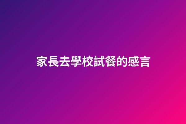 家長去學校試餐的感言