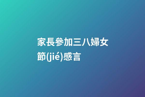 家長參加三八婦女節(jié)感言