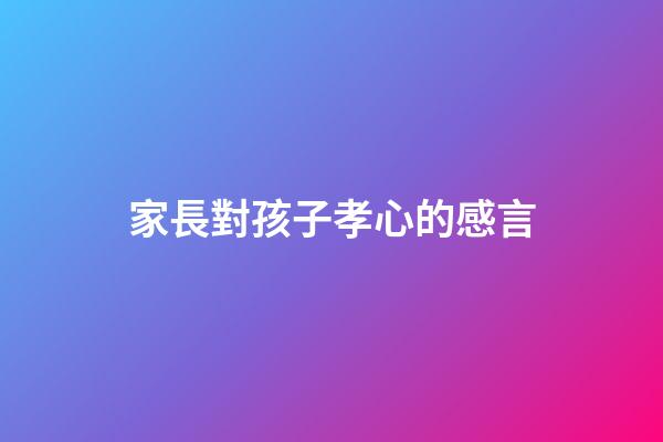 家長對孩子孝心的感言
