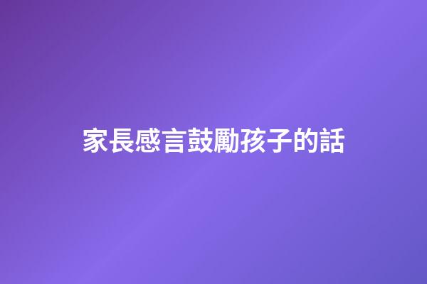 家長感言鼓勵孩子的話