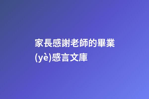 家長感謝老師的畢業(yè)感言文庫
