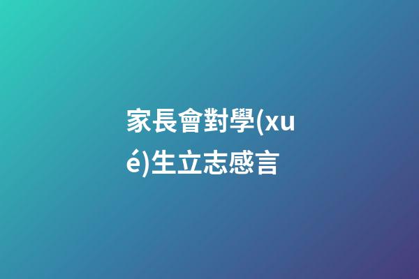 家長會對學(xué)生立志感言