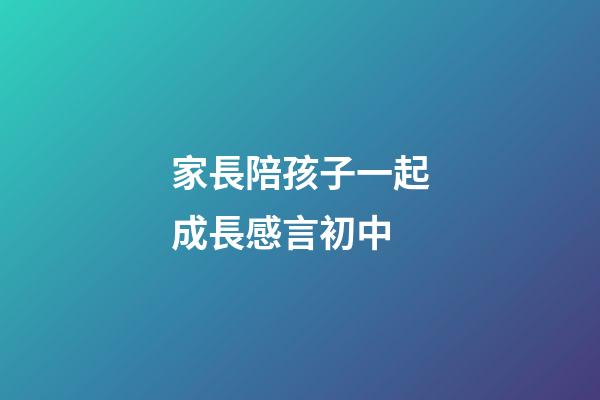 家長陪孩子一起成長感言初中