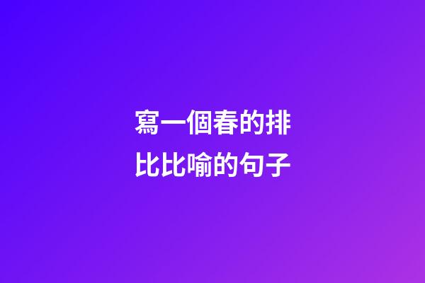 寫一個春的排比比喻的句子