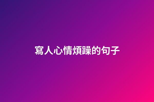 寫人心情煩躁的句子