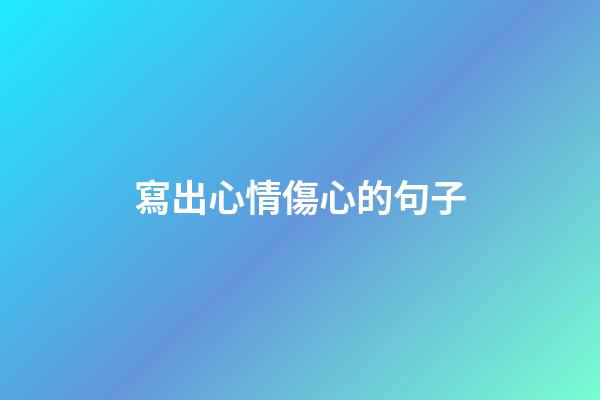 寫出心情傷心的句子