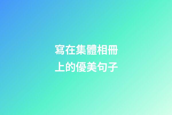 寫在集體相冊上的優美句子