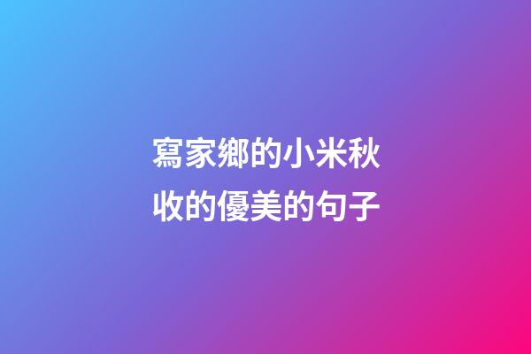 寫家鄉的小米秋收的優美的句子