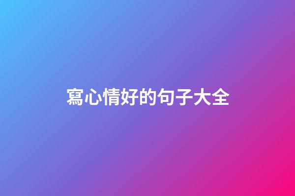 寫心情好的句子大全