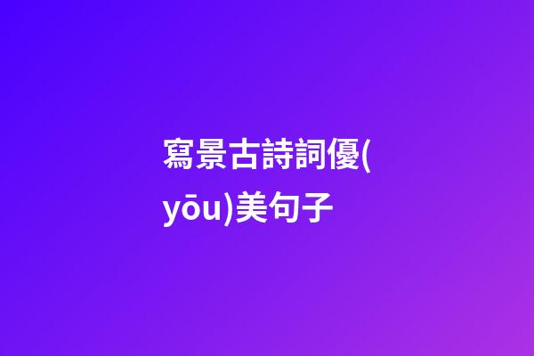 寫景古詩詞優(yōu)美句子