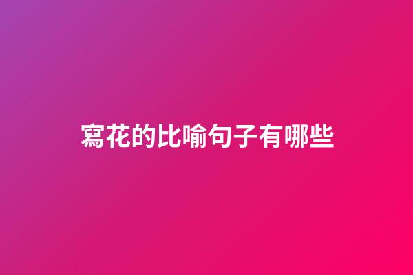 寫花的比喻句子有哪些